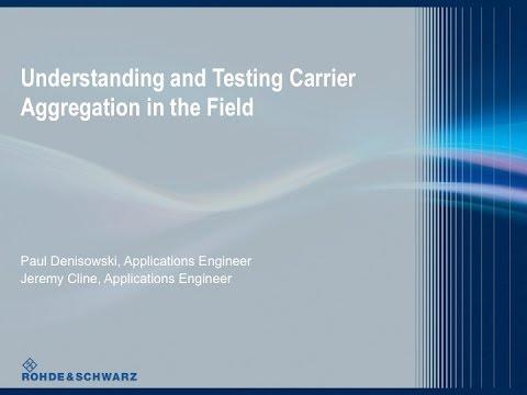 Rohde & Schwarz Webinar: Understanding And Testing Carrier Aggregation In The Field