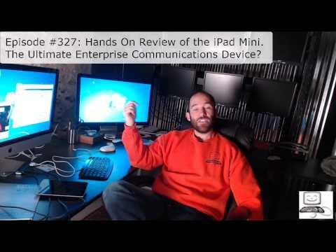 Episode #327: Hand On Review Of The IPad Mini - The Ultimate Enterprise Communication Device?
