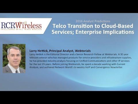 Telco Transition To Cloud-Based Services; Enterprise Implications - Larry Hettick, Webtorials