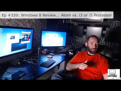 Episode #320: Windows 8 Review... Atom Vs. I3 Or I5 Processor
