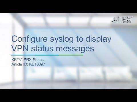 SRX Series: How To Configure Syslog To Display VPN Status Messages - Juniper KBTV